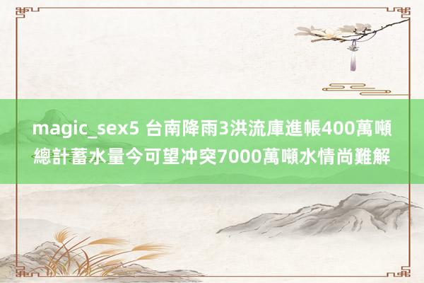 magic_sex5 台南降雨3洪流庫進帳400萬噸　總計蓄水量今可望冲突7000萬噸水情尚難解